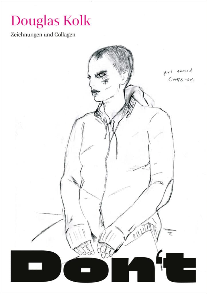 Eine Skizze auf weißem Hintergrund, die eine Person mit kurzen Haaren und einer Jacke zeigt. Der Text oben lautet „Douglas Kolk – Zeichnungen und Collagen“. Der zusätzliche handschriftliche Text lautet „Mädchen namens Come-on“. Unten steht in großen, fetten Buchstaben „Don't“.